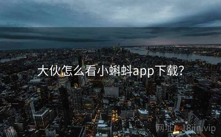 大伙怎么看小蝌蚪app下载？