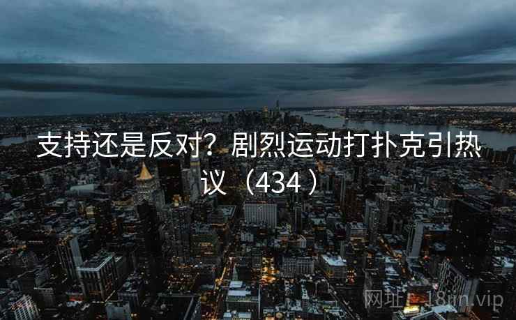 支持还是反对？剧烈运动打扑克引热议（434 ）